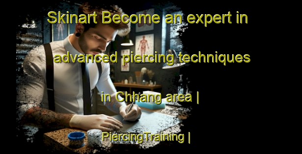 Skinart Become an expert in advanced piercing techniques in Chhang area | PiercingTraining | PiercingClasses | SkinartTraining-Pakistan